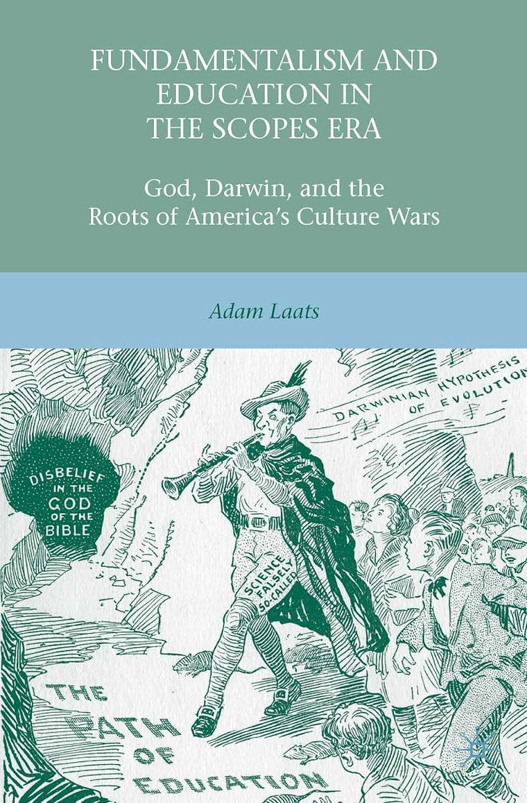 Fundamentalism and Education in the Scopes Era: God, Darwin, and the Roots of Americas Culture Wars