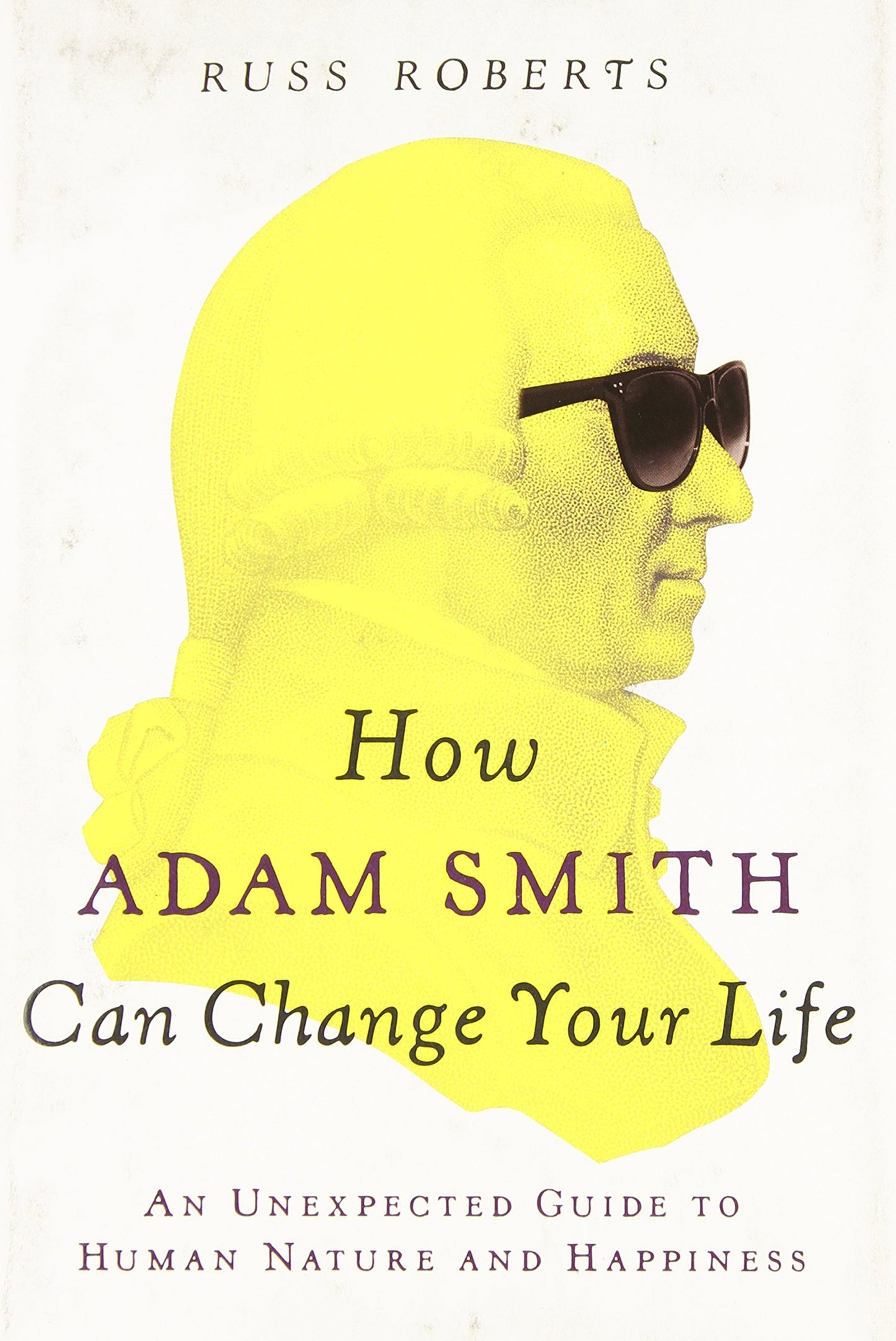 How Adam Smith Can Change Your Life: An Unexpected Guide to Human Nature and Happiness