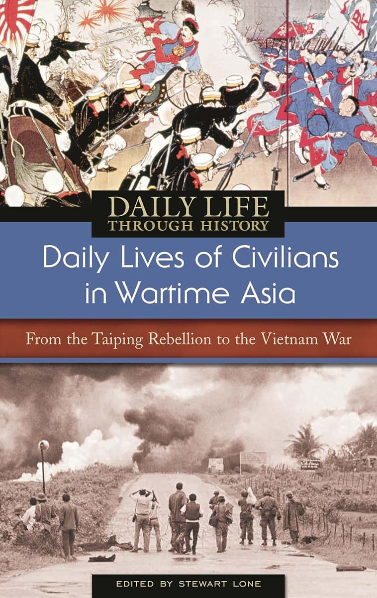 Daily Lives of Civilians in Wartime Asia: From the Taiping Rebellion to the Vietnam War (The Greenwood Press Daily Life Through History Series: Daily Lives of Civilians during Wartime)