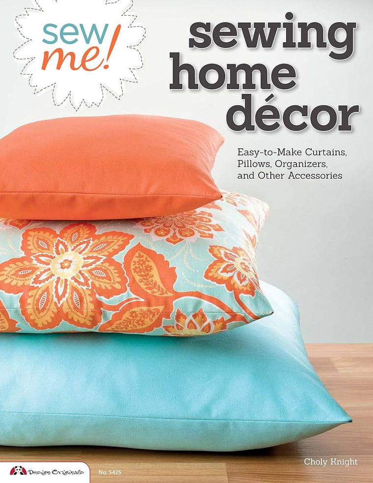Sew Me! Sewing Home Decor: Easy-to-Make Curtains, Pillows, Organizers, and Other Accessories (Design Originals)