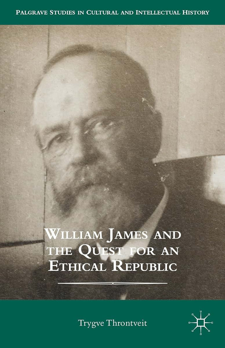William James and the Quest for an Ethical Republic (Palgrave Studies in Cultural and Intellectual History)