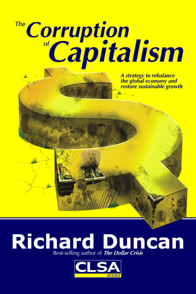 The Corruption of Capitalism: A strategy to rebalance the global economy and restore sustainable growth 1St edition by Richard Duncan (2009) Perfect Paperback