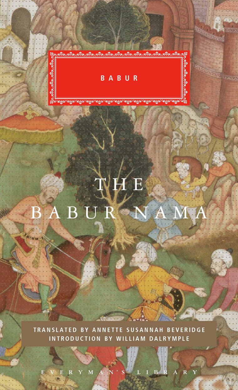 The Babur Nama: Introduction by William Dalrymple (Everyman's Library Classics Series)