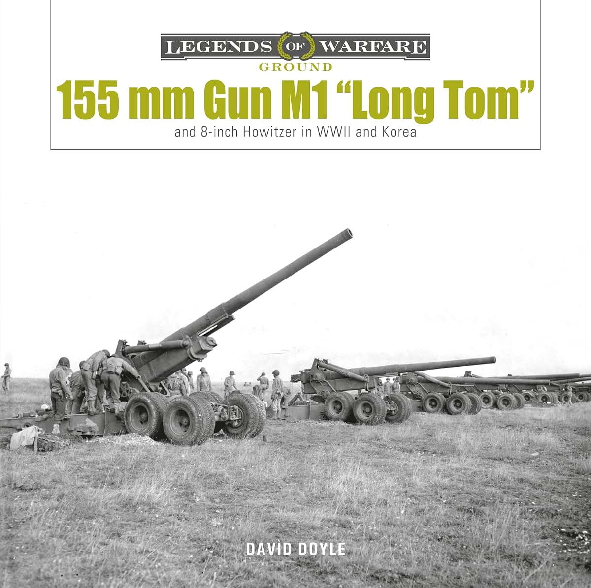 155 mm Gun M1 Long Tom: and 8-inch Howitzer in WWII and Korea (Legends of Warfare: Ground, 28)