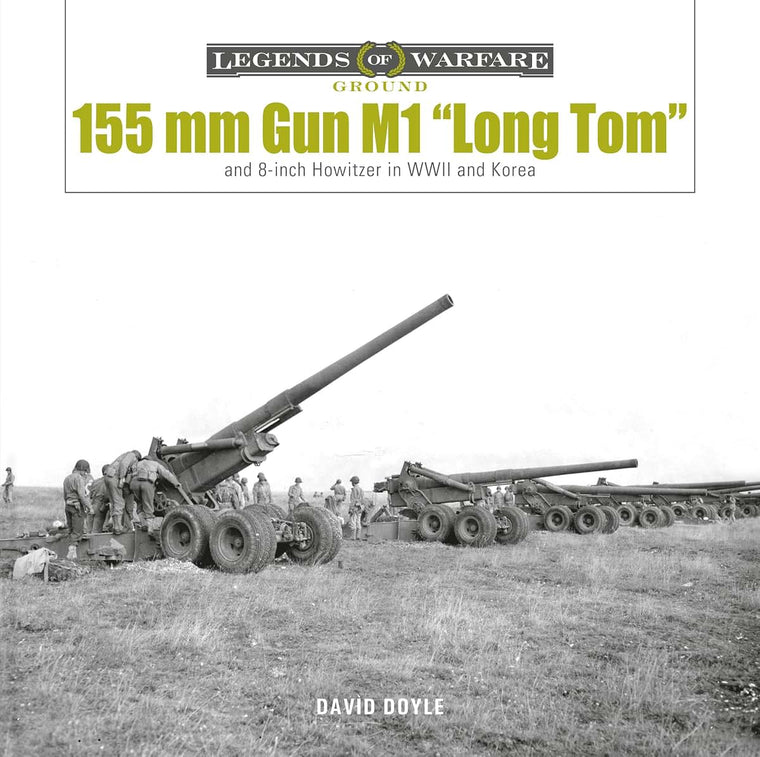 155 mm Gun M1 Long Tom: and 8-inch Howitzer in WWII and Korea (Legends of Warfare: Ground, 28)