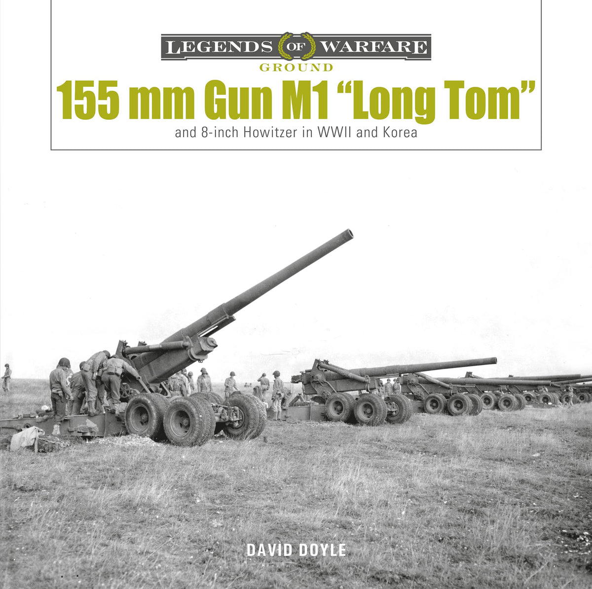 155 mm Gun M1 Long Tom: and 8-inch Howitzer in WWII and Korea (Legends of Warfare: Ground, 28)