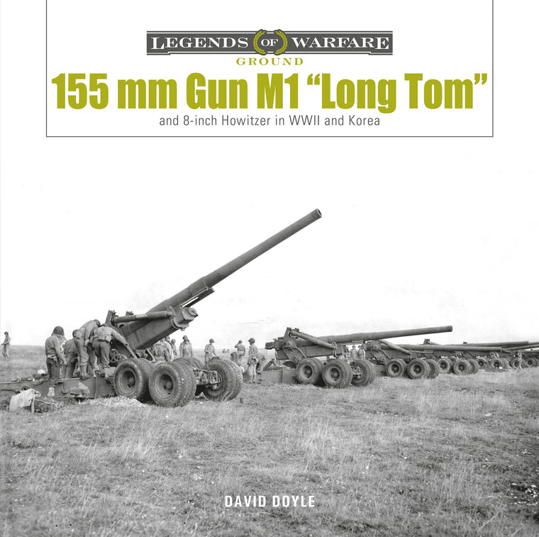 155 mm Gun M1 Long Tom: and 8-inch Howitzer in WWII and Korea (Legends of Warfare: Ground, 28)