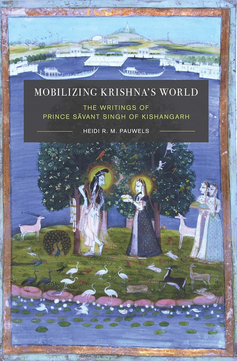 Mobilizing Krishna's World: The Writings of Prince Savant Singh of Kishangarh (Global South Asia)