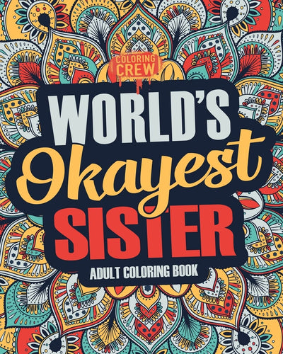 Worlds Okayest Sister: A Snarky, Irreverent & Funny Sister Coloring Book for Adults (Funny Gifts for Sisters)