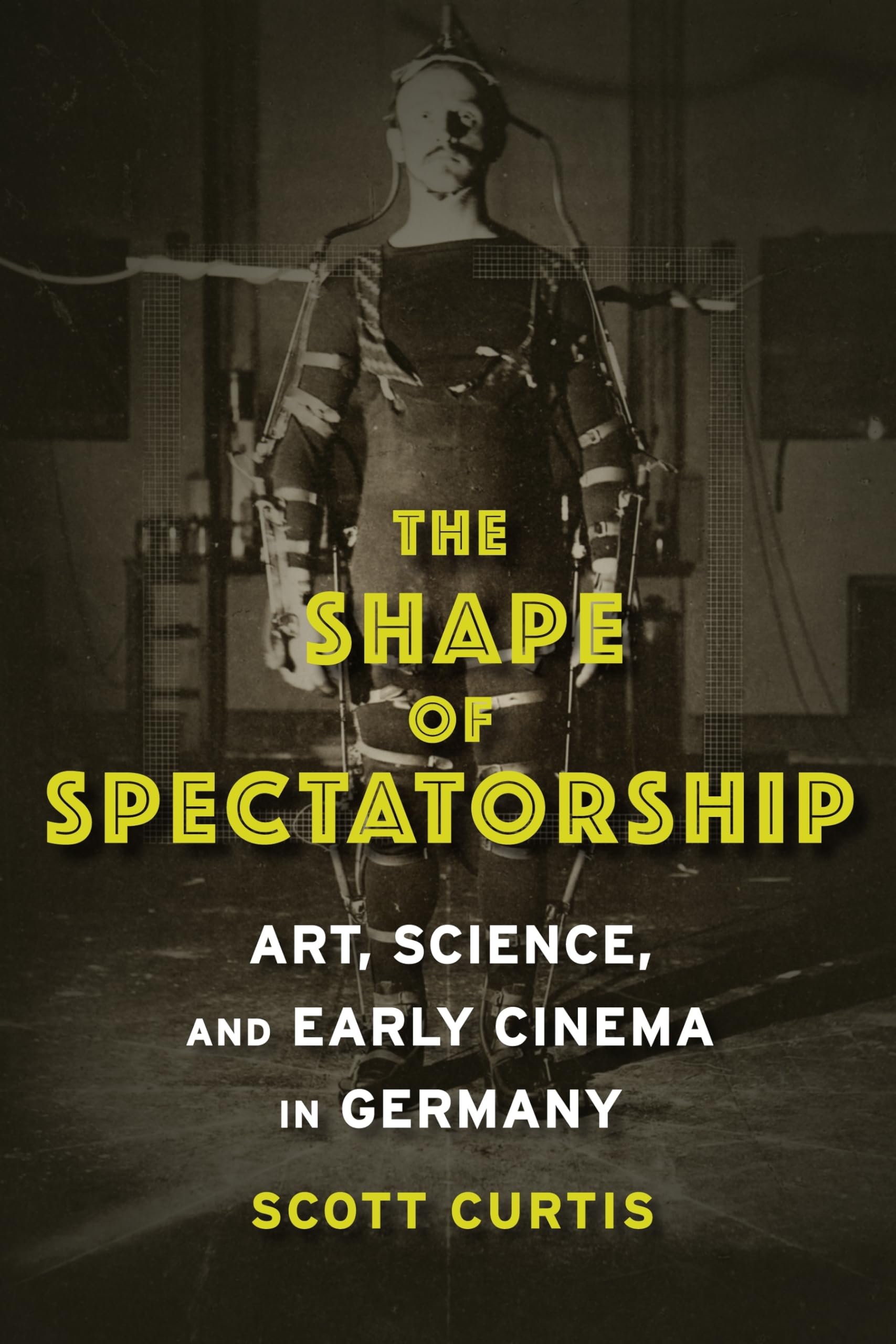 The Shape of Spectatorship: Art, Science, and Early Cinema in Germany (Film and Culture Series)