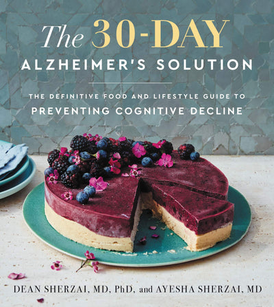 The 30-Day Alzheimer's Solution: The Revolutionary Cookbook and Nutrition Program to Boost Brain Power, Prevent Alzheimer's, and Enhance Your Life with Over 75 Delicious Recipes