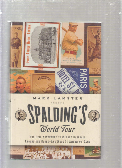 Spalding's World Tour: The Epic Adventure that Took Baseball Around the Globe - And Made It America's Game