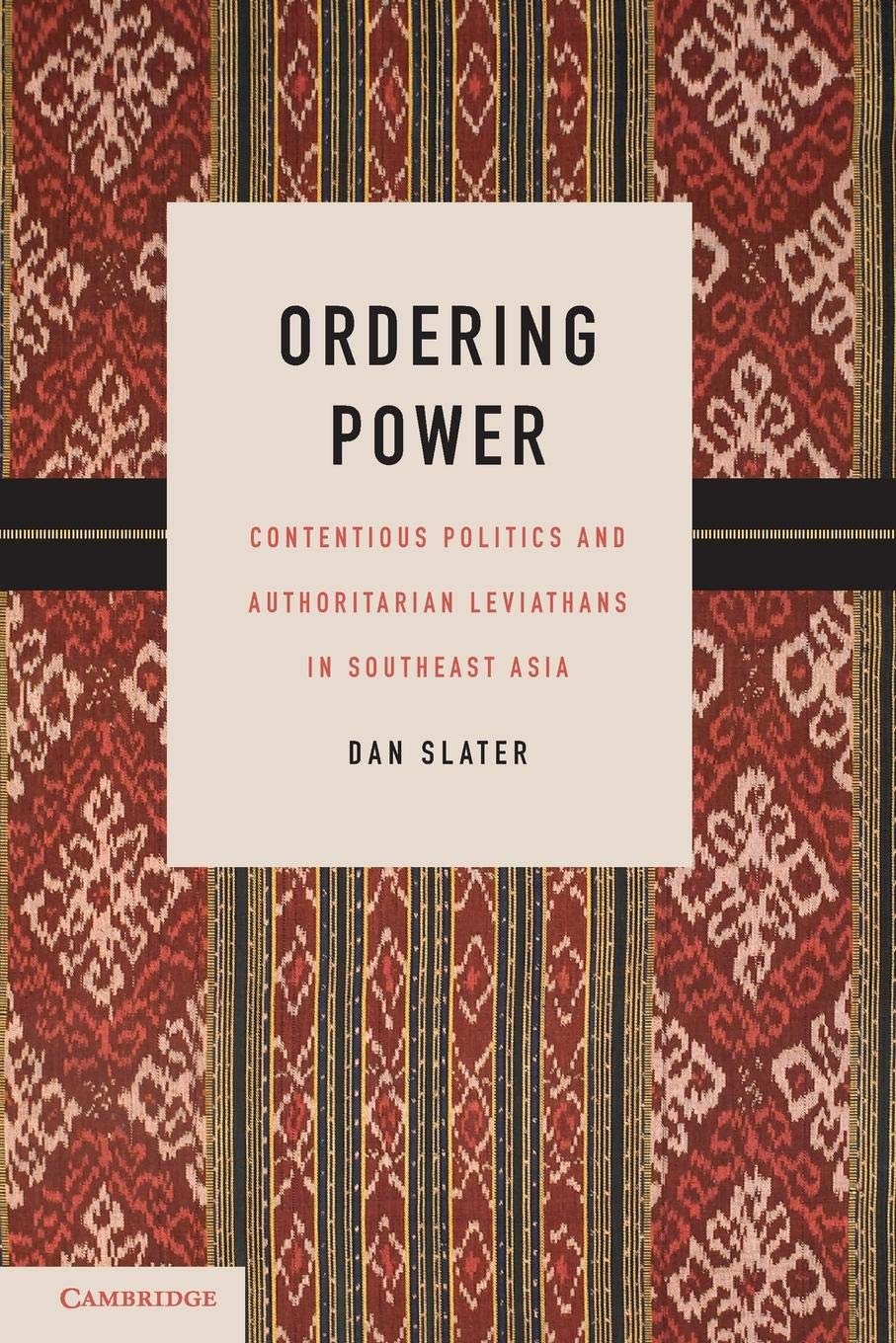 Ordering Power: Contentious Politics and Authoritarian Leviathans in Southeast Asia (Cambridge Studies in Comparative Politics)