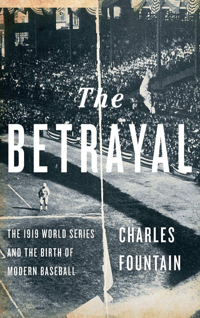 The Betrayal: The 1919 World Series and the Birth of Modern Baseball