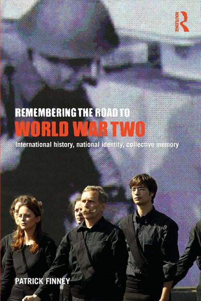 Remembering the Road to World War Two: International History, National Identity, Collective Memory