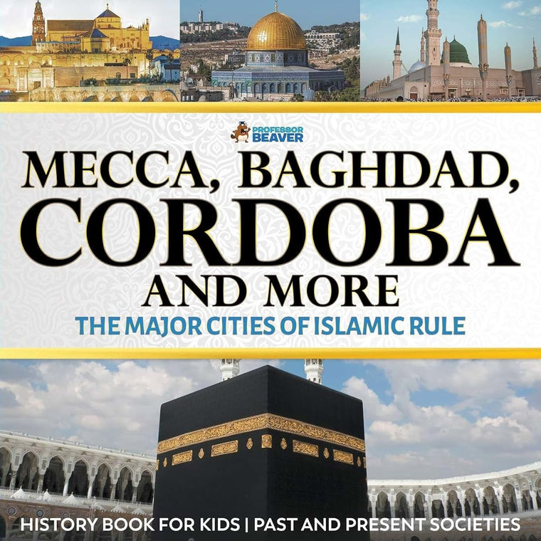 Mecca, Baghdad, Cordoba and More - The Major Cities of Islamic Rule - History Book for Kids  Past and Present Societies