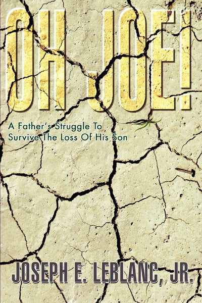 OH JOE!: A Father's Struggle To Survive The Loss Of His Son