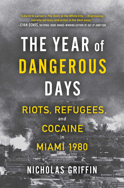 The Year of Dangerous Days: Riots, Refugees, and Cocaine in Miami 1980 (A Wild Year in Miami's History)