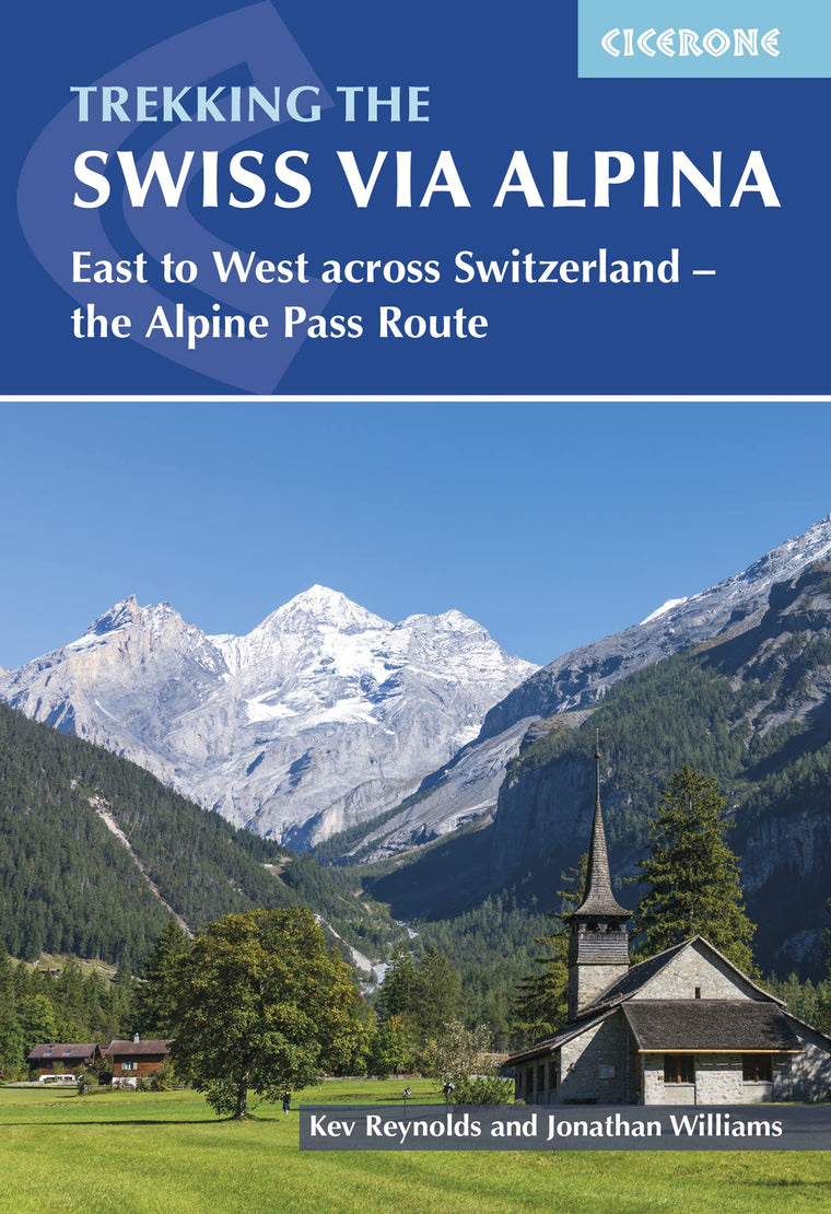 Trekking the Swiss Via Alpina: 19 stages East to West across Switzerland, plus parts of the Alpine Pass Route