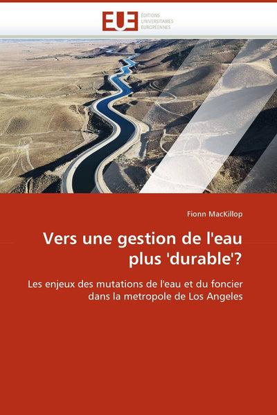 Vers une gestion de l'eau plus 'durable'?: Les enjeux des mutations de l'eau et du foncier dans la metropole de Los Angeles (Omn.Univ.Europ.) (French Edition)