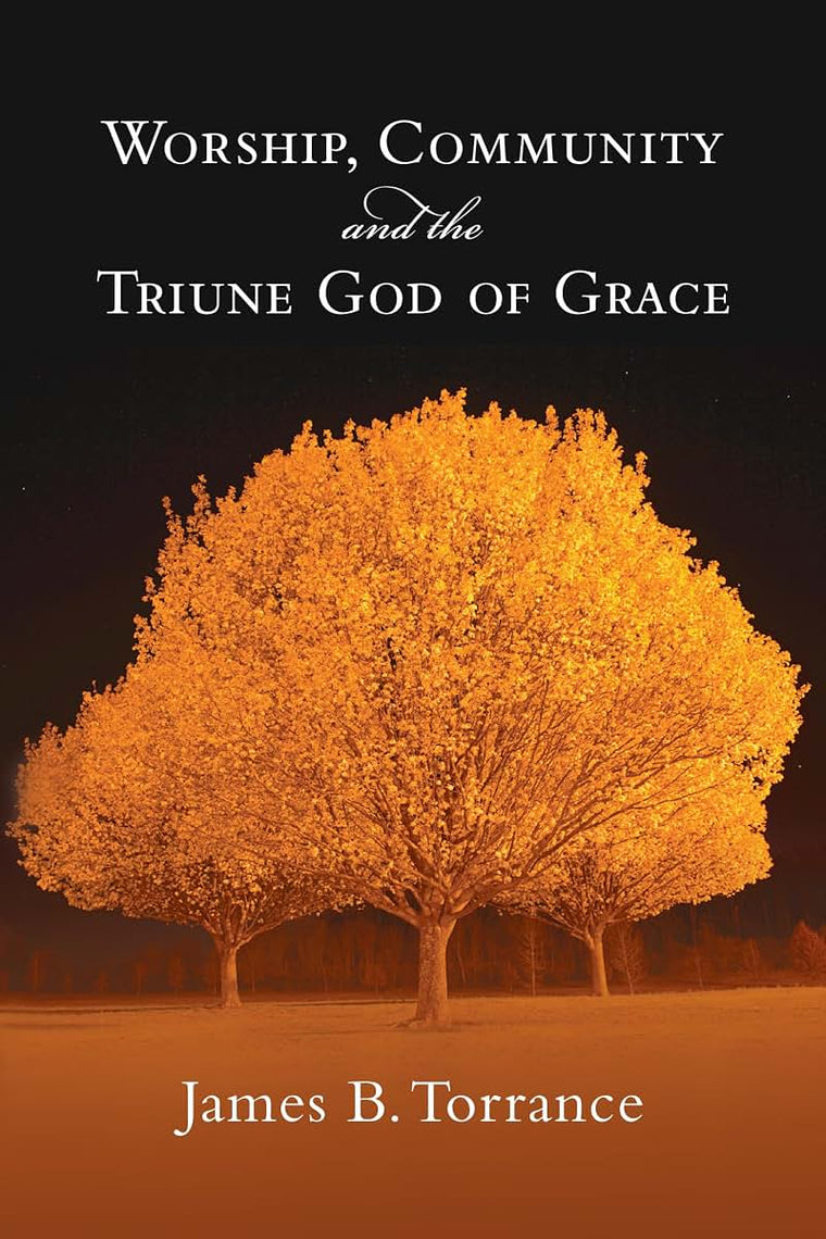 Worship, Community and the Triune God of Grace by Torrance