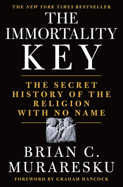 The Immortality Key: The Secret History of the Religion with
