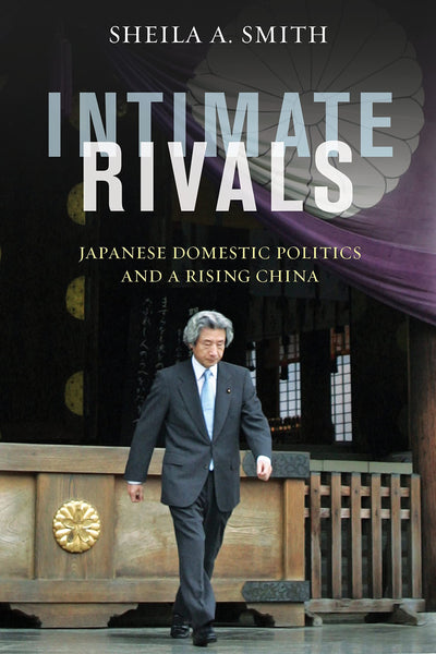 Intimate Rivals: Japanese Domestic Politics and a Rising China (A Council on Foreign Relations Book)