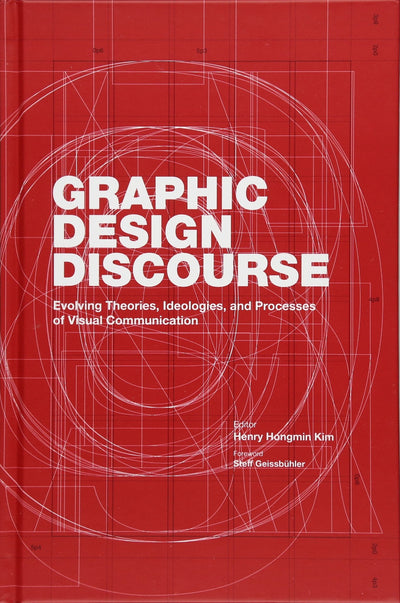 Graphic Design Discourse: Evolving Theories, Ideologies, and Processes of Visual Communication
