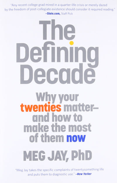 The Defining Decade: Why Your Twenties Matter--And How to Ma