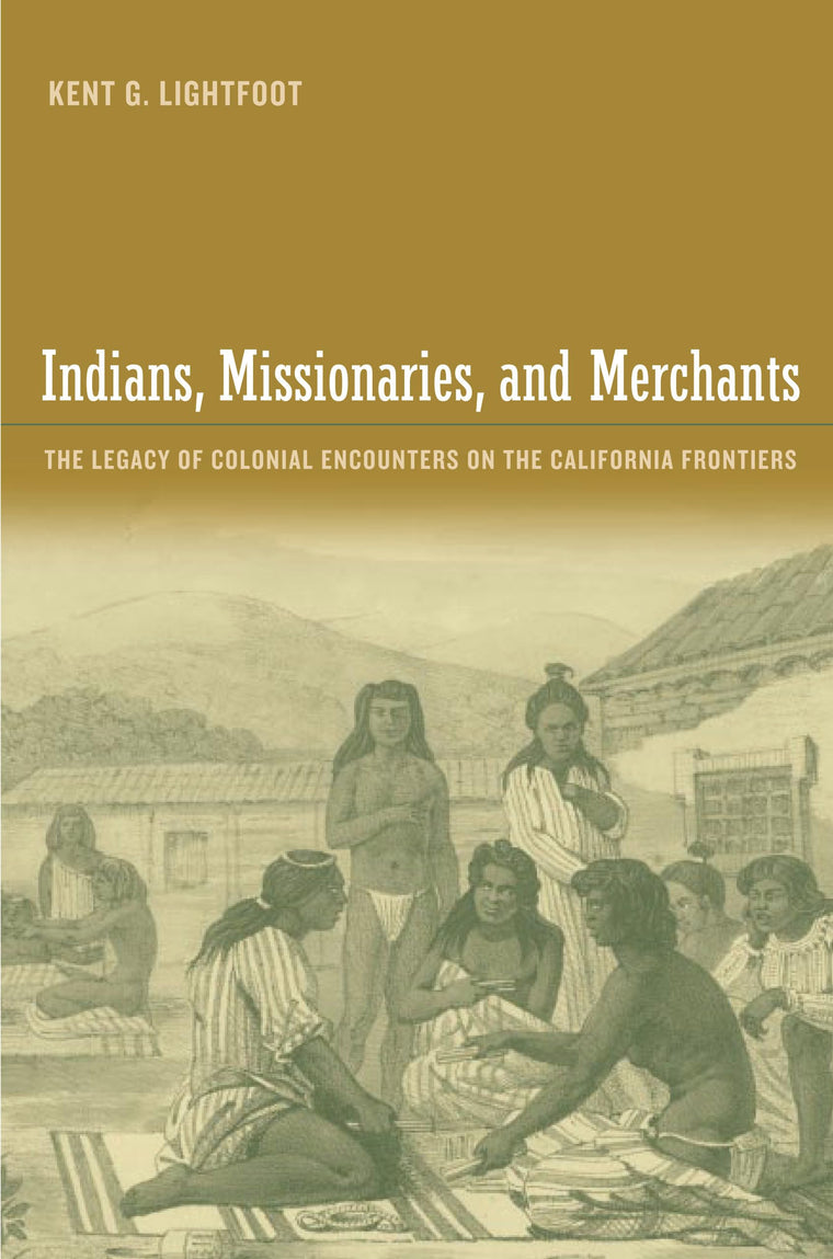 Indians, Missionaries, and Merchants: The Legacy Of Colonial Encounters On The California Frontiers