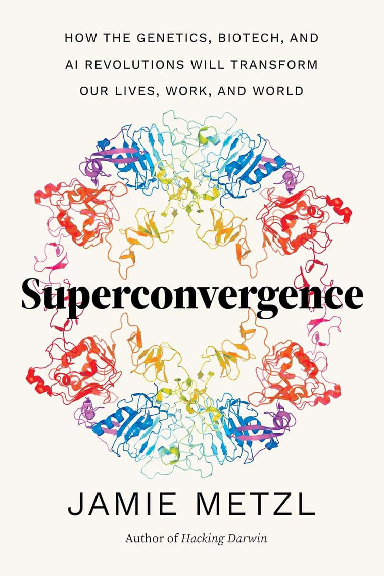 Superconvergence: How the Genetics, Biotech, and AI Revolutions Will Transform our Lives, Work, and World