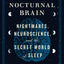 The Nocturnal Brain: Nightmares, Neuroscience, and the Secret World of Sleep