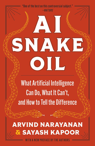 AI Snake Oil: What Artificial Intelligence Can Do, What It Can?t, and How to Tell the Difference