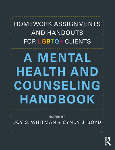 Homework Assignments and Handouts for LGBTQ+ Clients: A Mental Health and Counseling Handbook