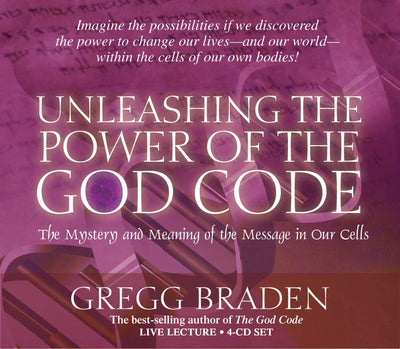 Unleashing The Power Of The God Code: The Mystery And Meaning Of The Message In Our Cells