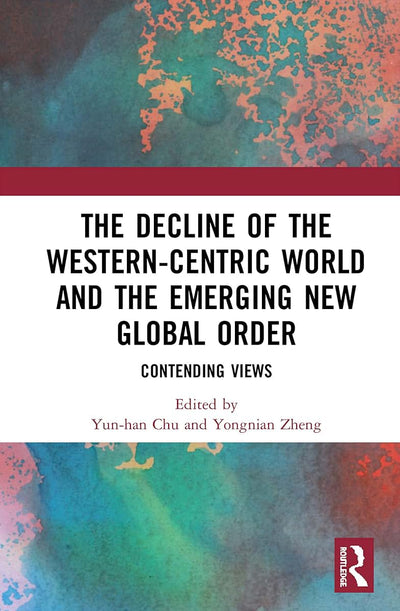 The Decline of the Western-Centric World and the Emerging New Global Order (China Policy Series)