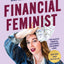 Financial Feminist: Overcome the Patriarchy's Bullsh*t to Ma