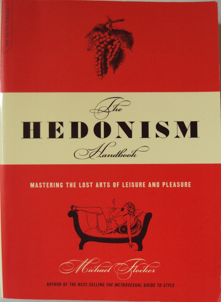 The Hedonism Handbook: Mastering The Lost Arts Of Leisure And Pleasure