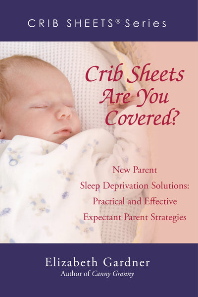 Crib Sheets Are You Covered? New Parent Sleep Deprivation Solutions: Practical and Effective Expectant Parent Strategies