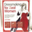Dressmaking for Real Women: How to Adapt Your Store-bought Patterns to Flatter the Curves You Want to Keep and Drape the Ones You Don't