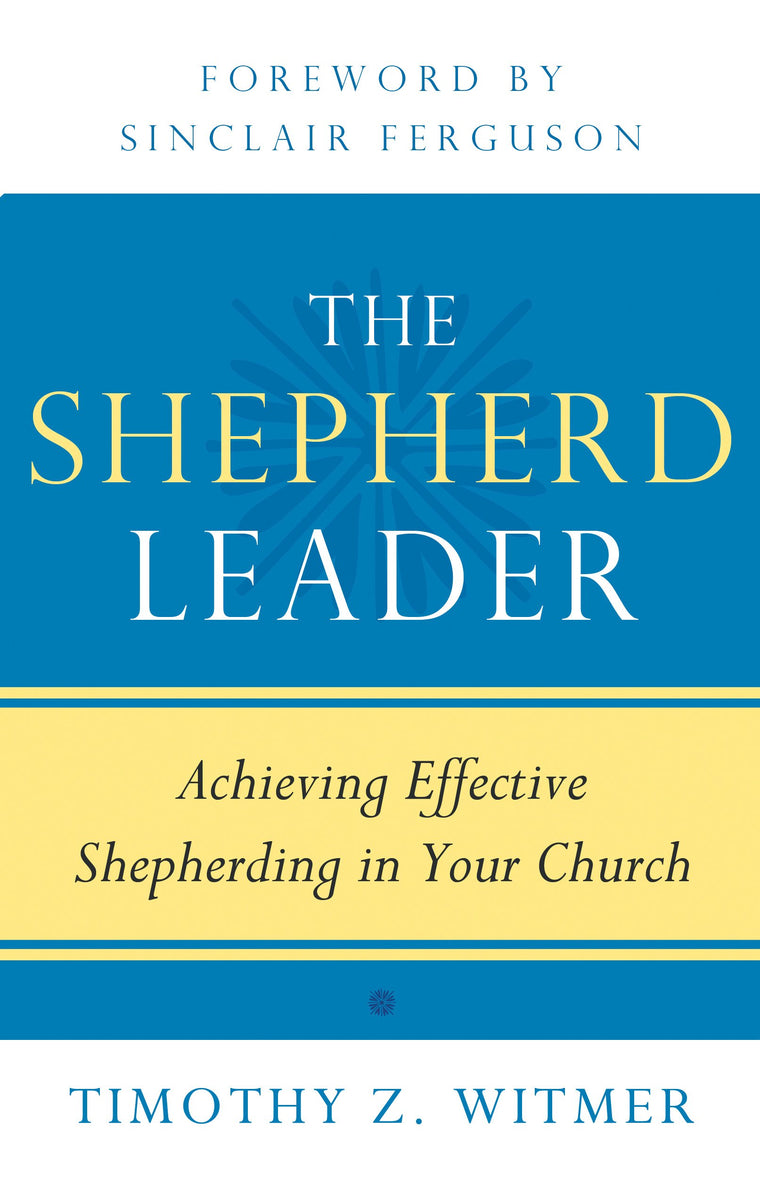 The Shepherd Leader: Achieving Effective Shepherding in Your Church
