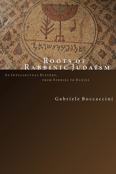 Roots of Rabbinic Judaism: An Intellectual History, from Ezekiel to Daniel