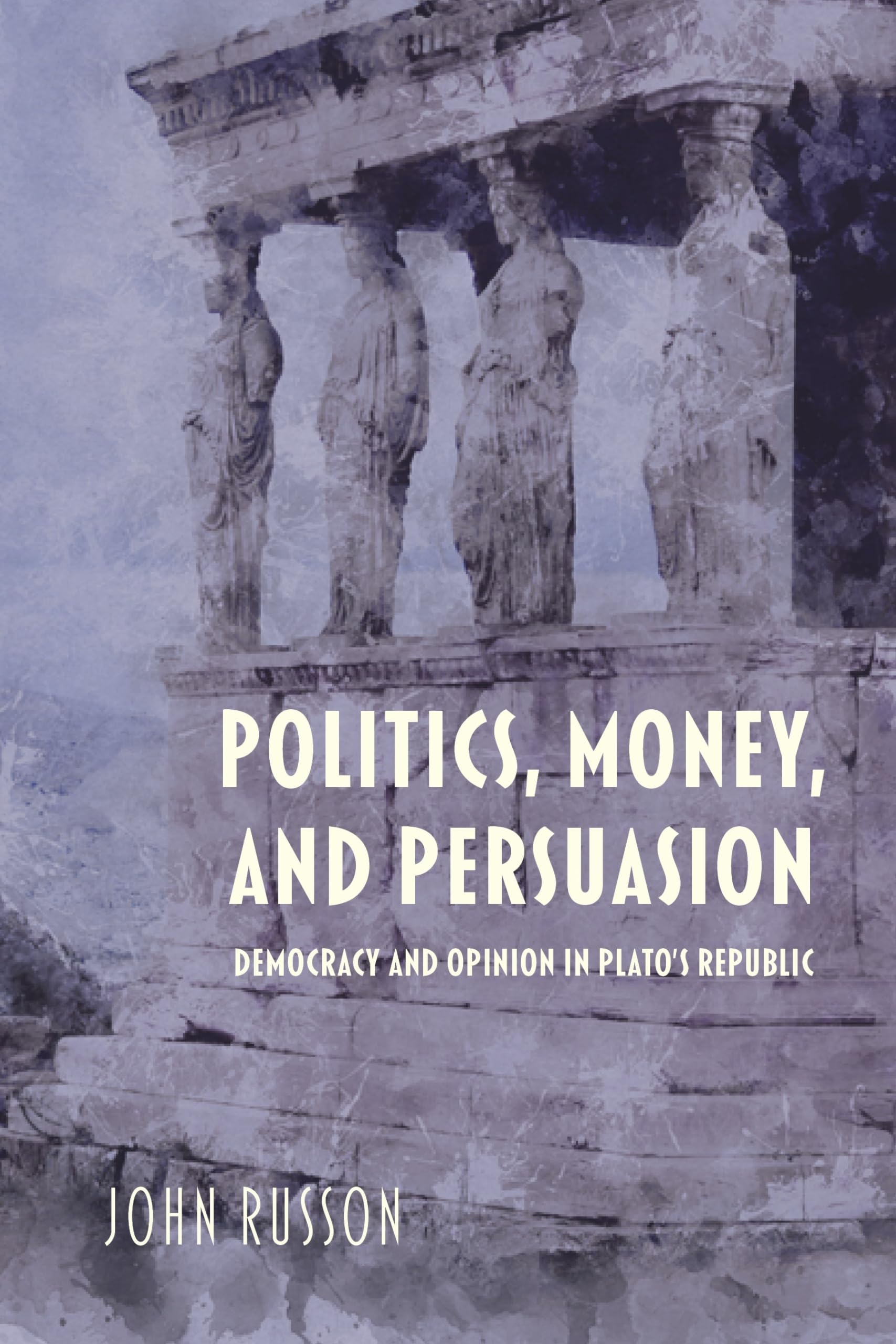 Politics, Money, and Persuasion: Democracy and Opinion in Plato's Republic (Studies in Continental Thought)