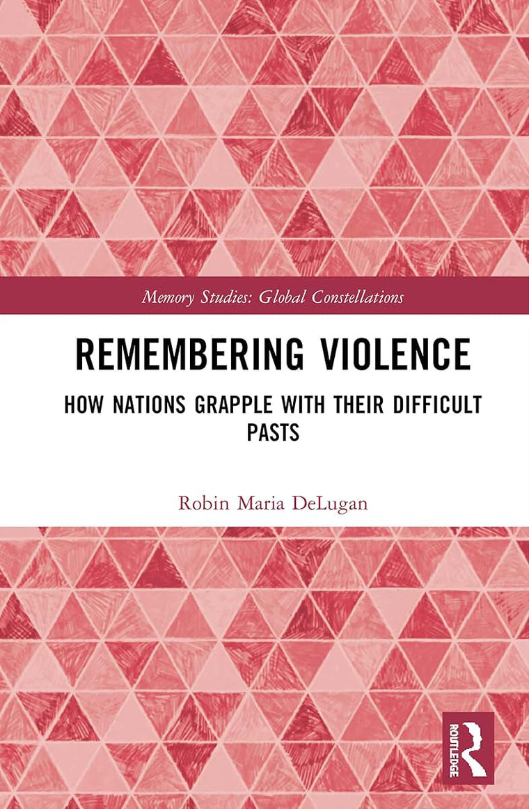 Remembering Violence (Memory Studies: Global Constellations)