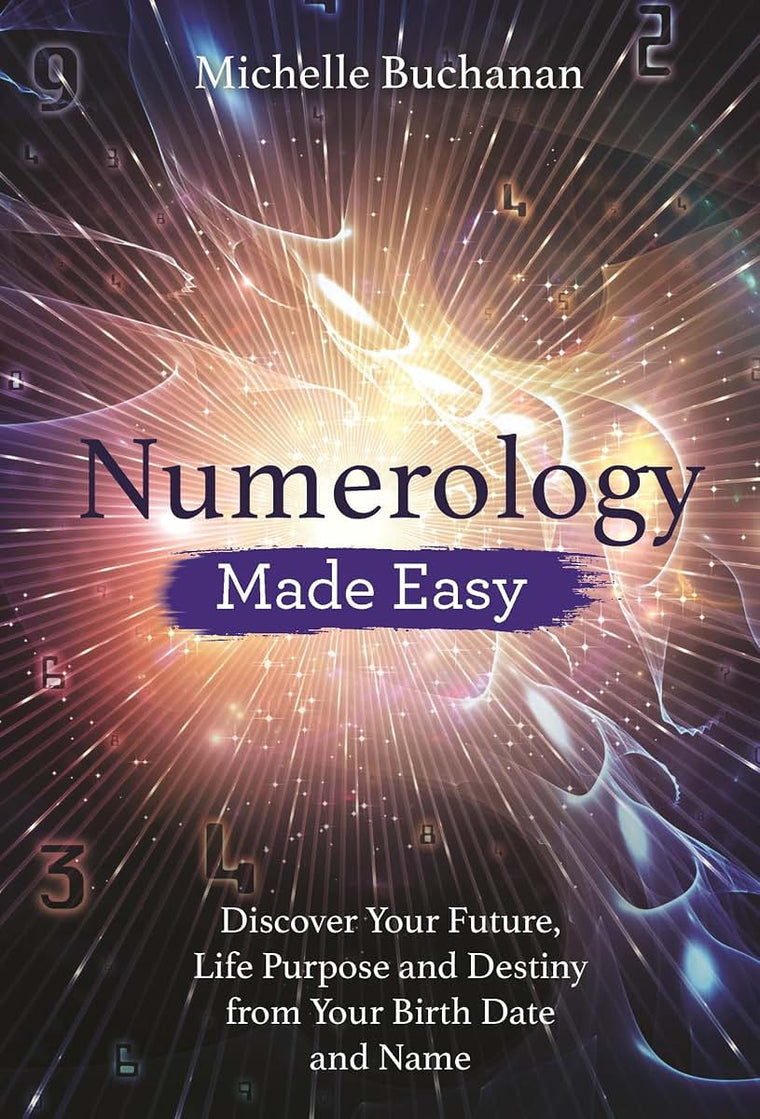 Numerology Made Easy: Discover Your Future, Life Purpose and Destiny from Your Birth Date and Name