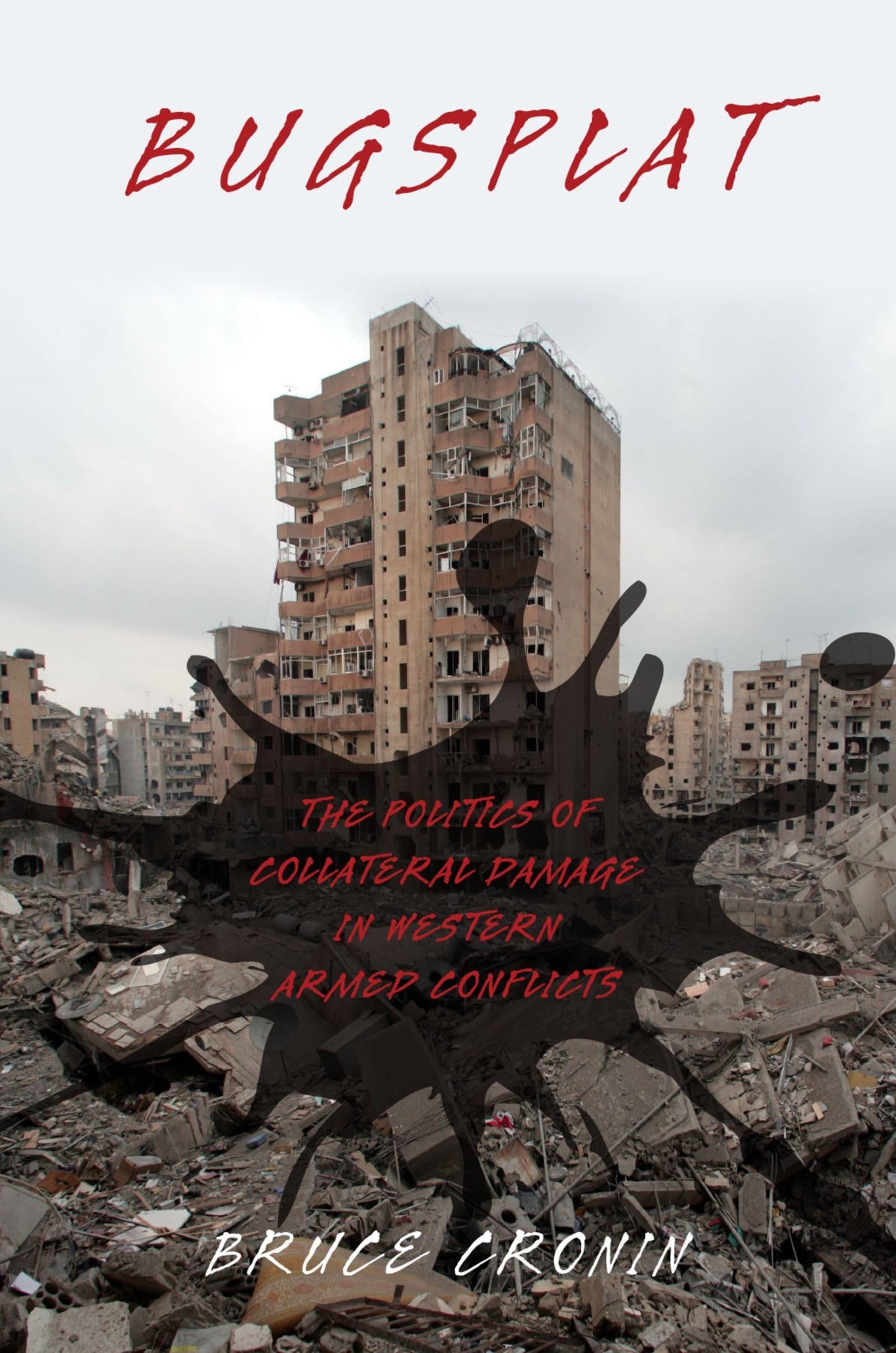 Bugsplat: The Politics of Collateral Damage in Western Armed Conflicts