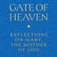 Gate of Heaven: Reflections on Mary, The Mother of God
