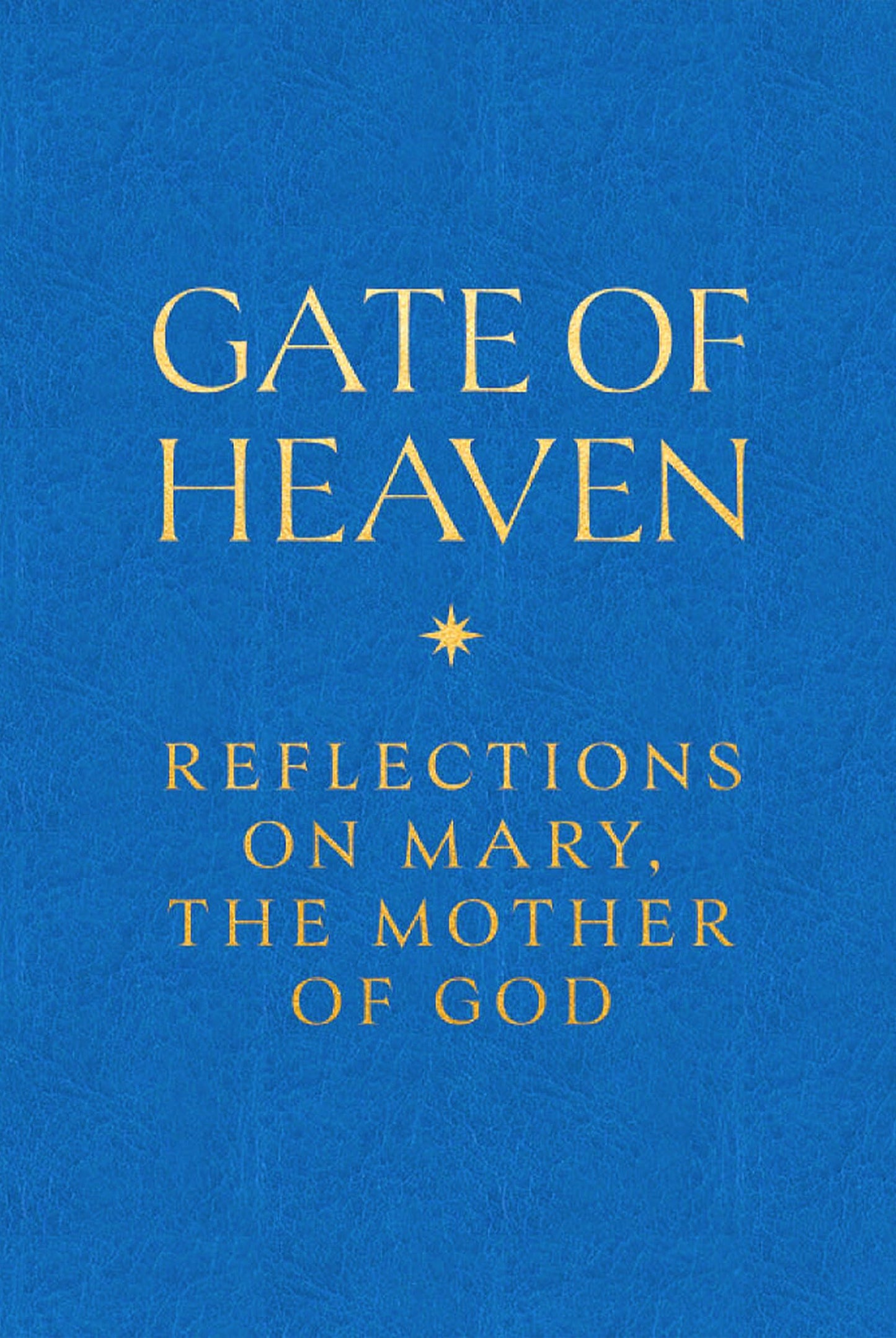 Gate of Heaven: Reflections on Mary, The Mother of God