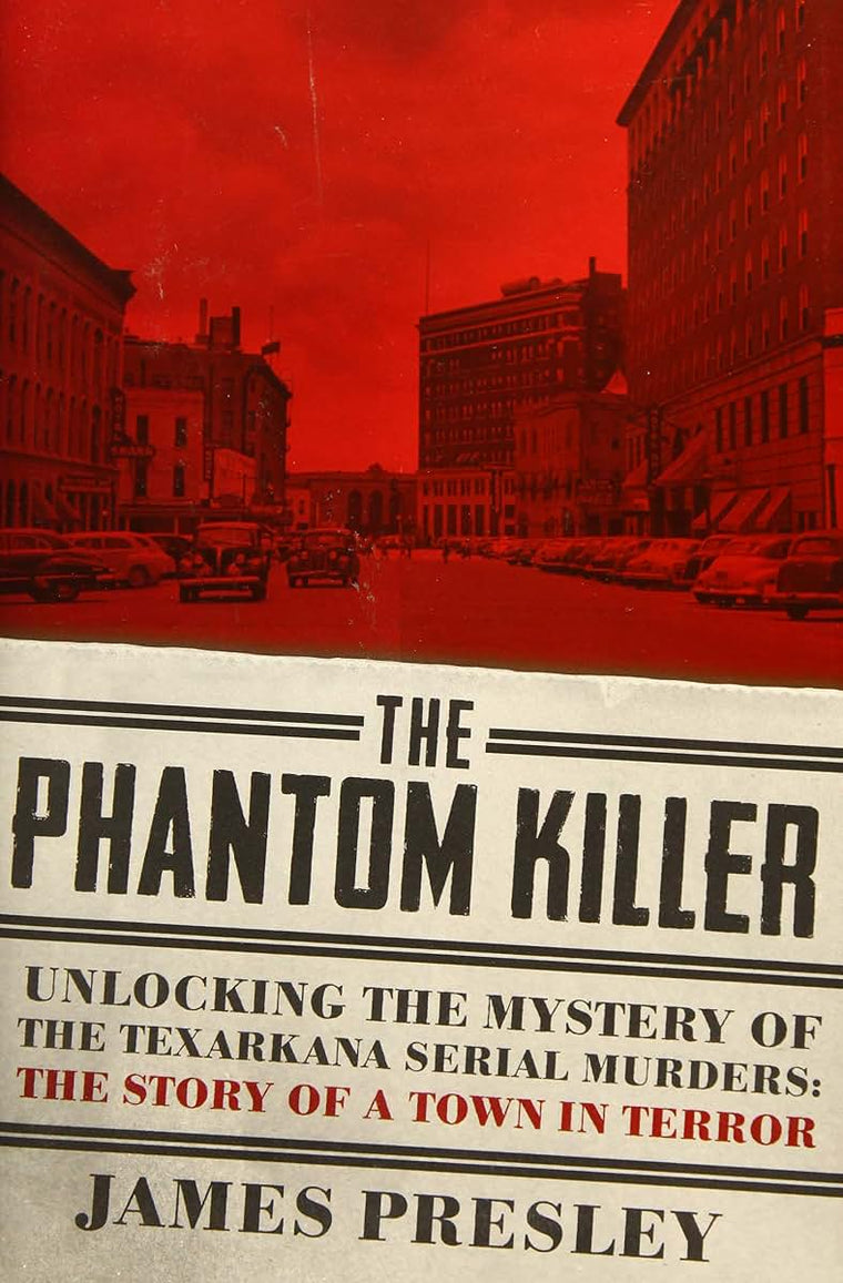 The Phantom Killer: Unlocking the Mystery of the Texarkana Serial Murders: The Story of a Town in Terror
