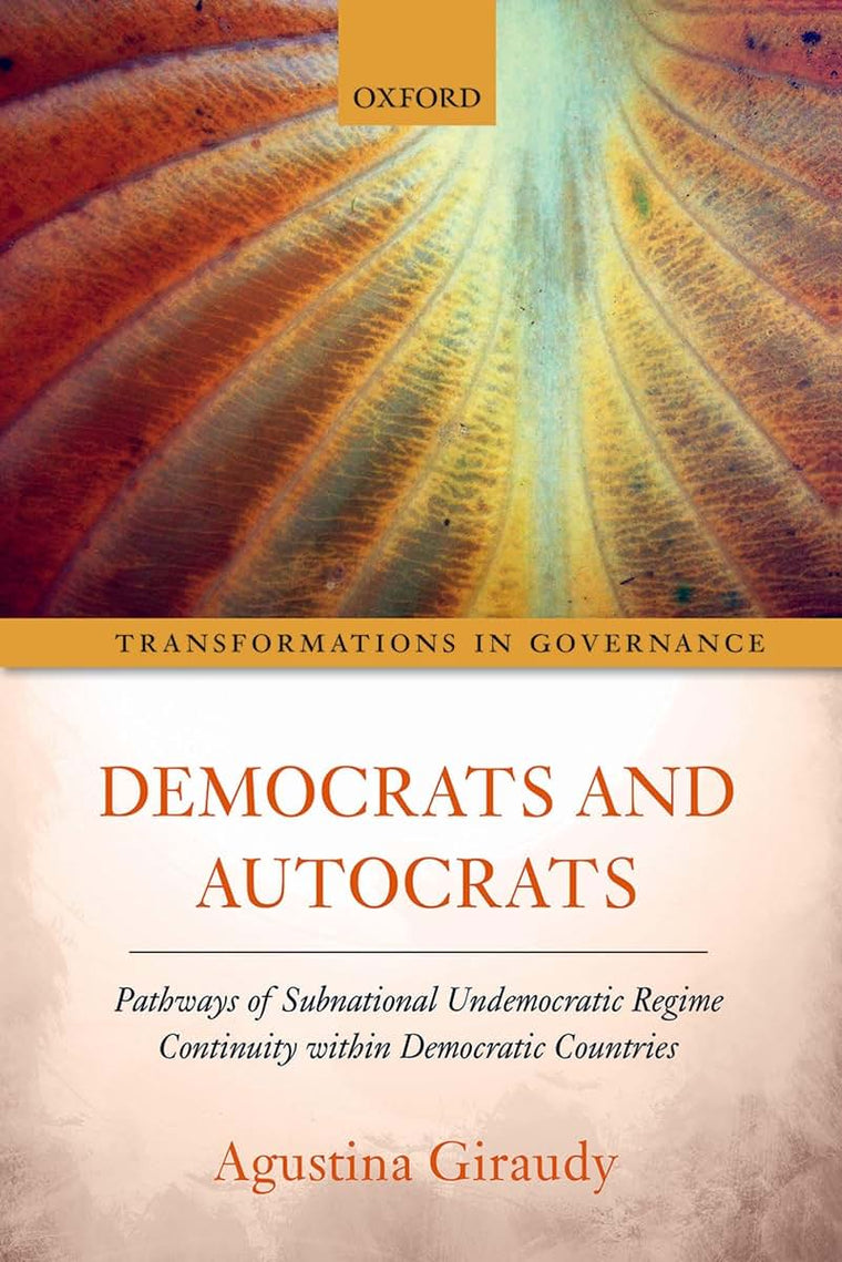 Democrats and Autocrats: Pathways of Subnational Undemocratic Regime Continuity within Democratic Countries (Transformations in Governance)